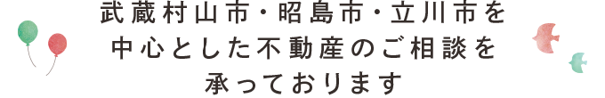 昭島市と立川市を中心とした 不動産のご相談を承っております